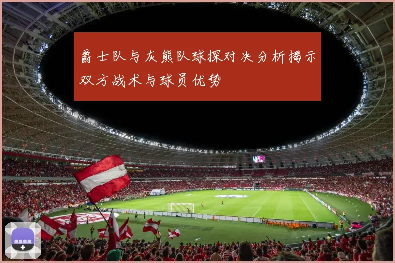 爵士队与灰熊队球探对决分析揭示双方战术与球员优势