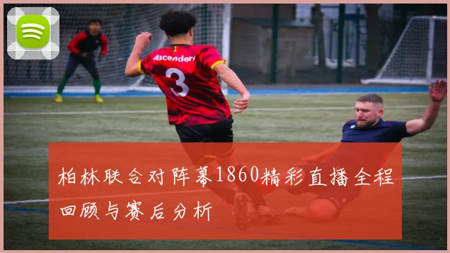 柏林联合对阵幕1860精彩直播全程回顾与赛后分析
