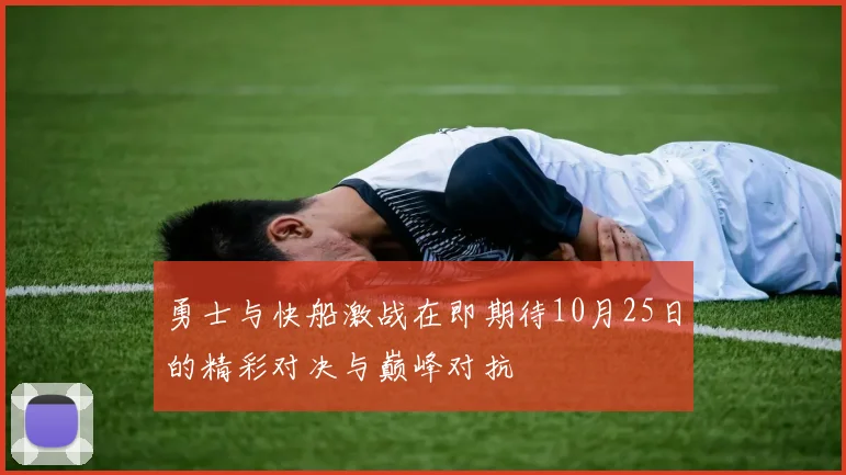 勇士与快船激战在即期待10月25日的精彩对决与巅峰对抗